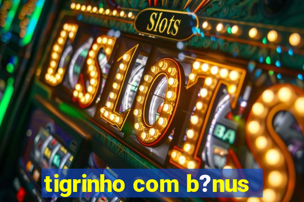 tigrinho com b?nus