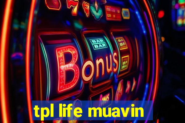 tpl life muavin