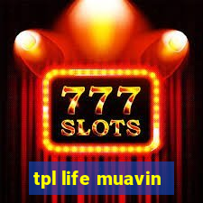 tpl life muavin