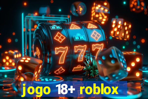 jogo 18+ roblox