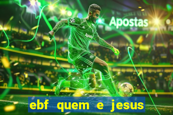 ebf quem e jesus ebf jesus meu super heroi