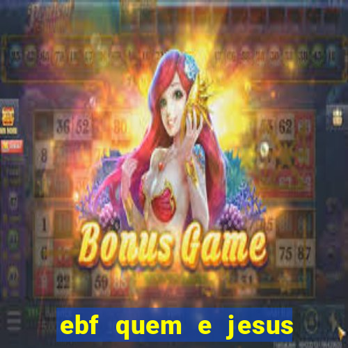 ebf quem e jesus ebf jesus meu super heroi