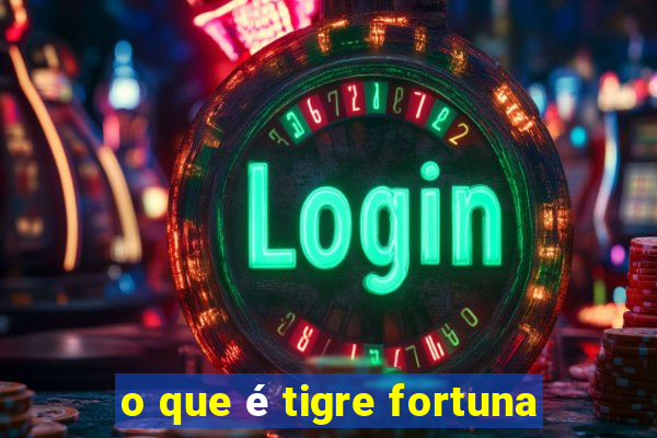 o que é tigre fortuna