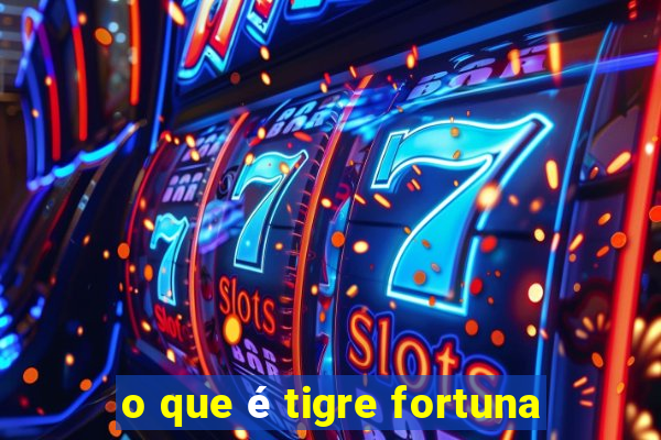 o que é tigre fortuna