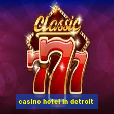 casino hotel in detroit