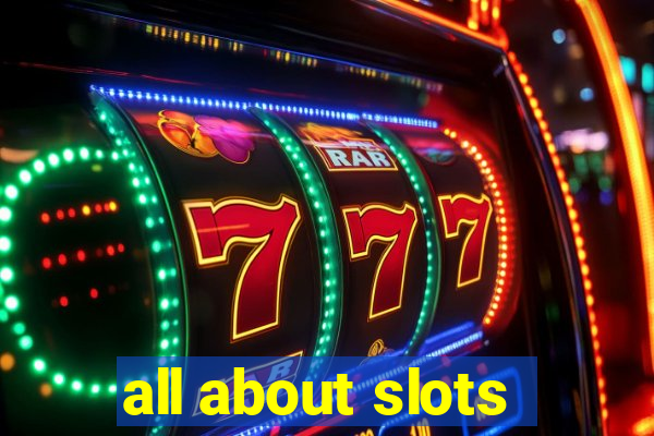 all about slots