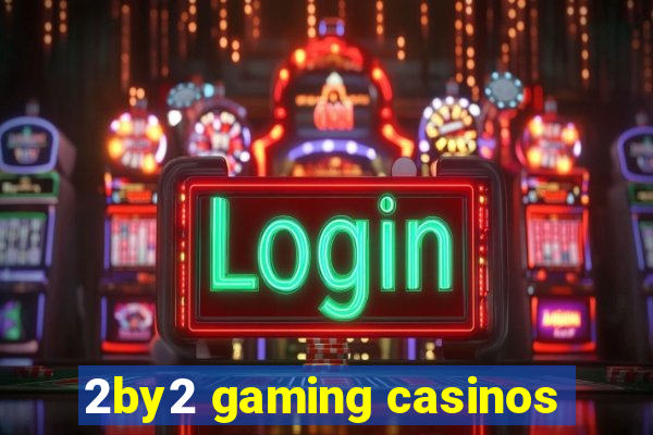 2by2 gaming casinos