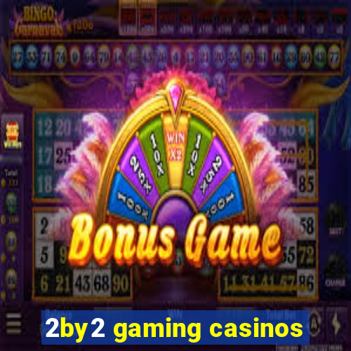 2by2 gaming casinos