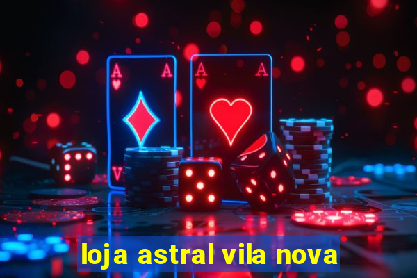 loja astral vila nova