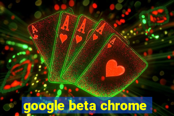 google beta chrome