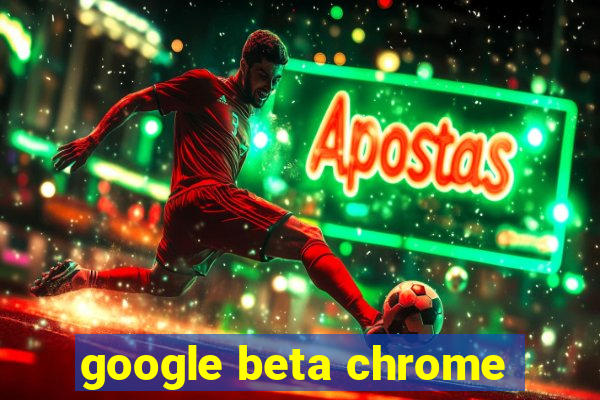 google beta chrome