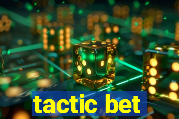 tactic bet