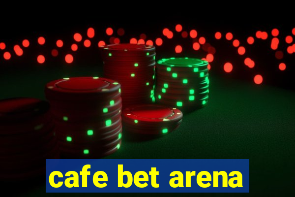 cafe bet arena