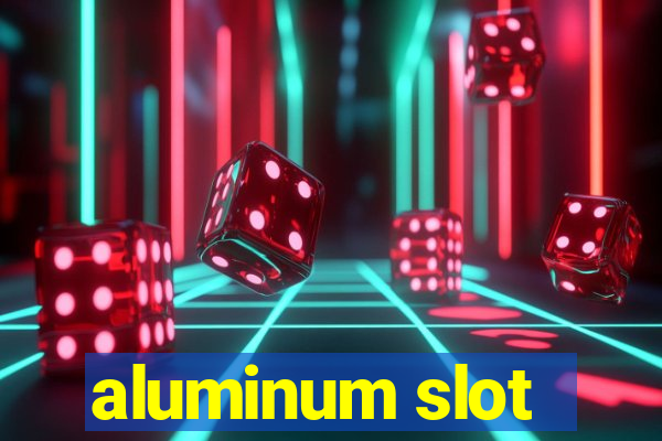 aluminum slot