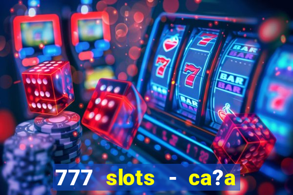 777 slots - ca?a níquel grátis