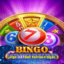 jogo 333bet fortune tiger