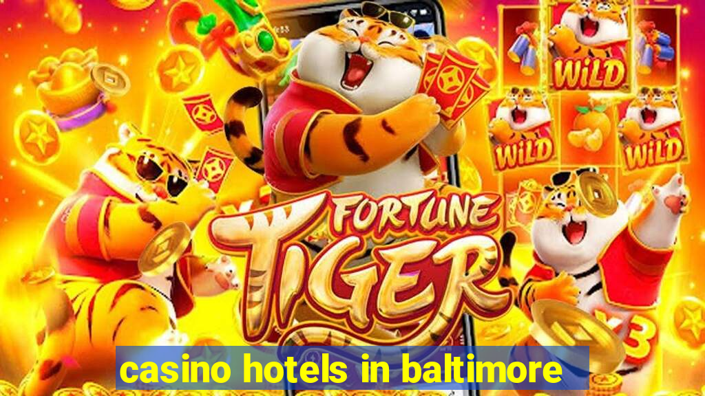 casino hotels in baltimore