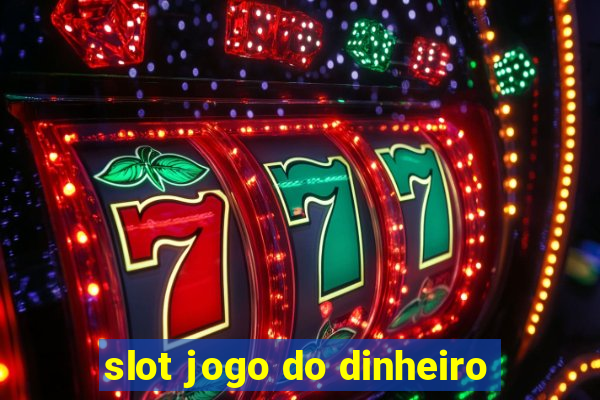 slot jogo do dinheiro