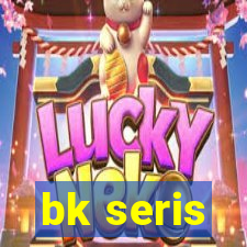 bk seris