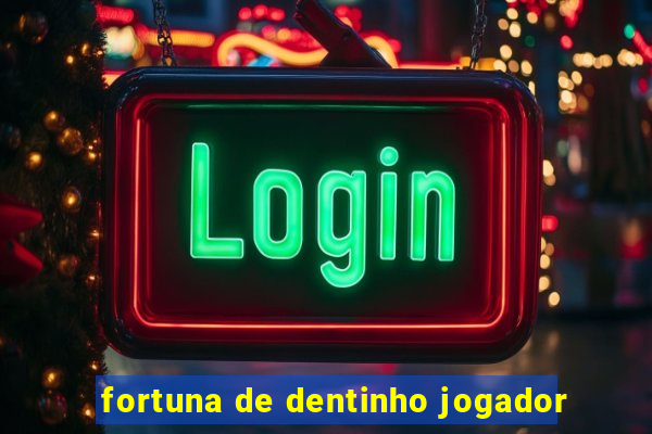 fortuna de dentinho jogador