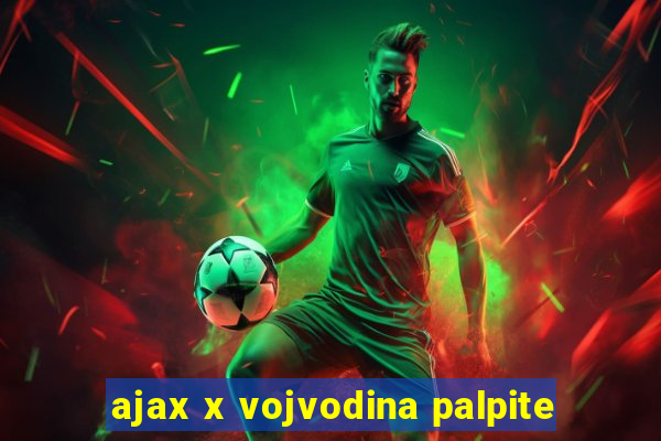 ajax x vojvodina palpite