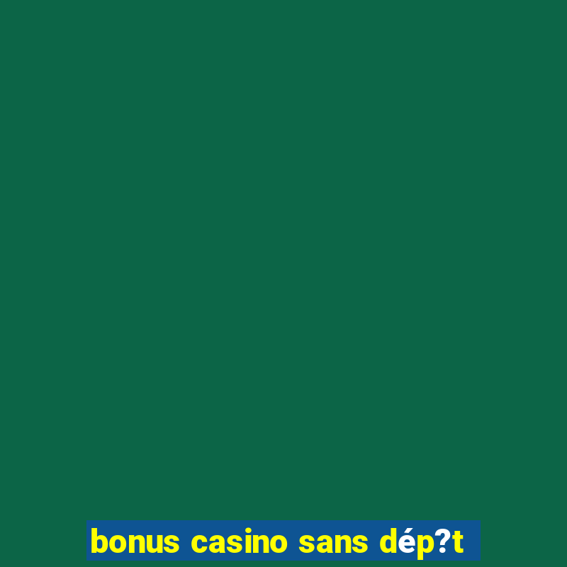 bonus casino sans dép?t