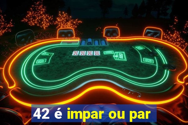 42 é impar ou par