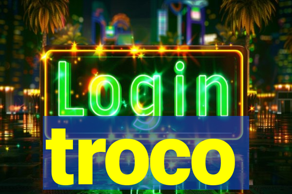 troco