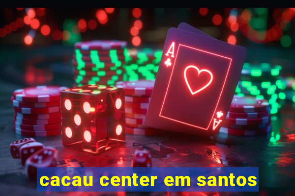 cacau center em santos