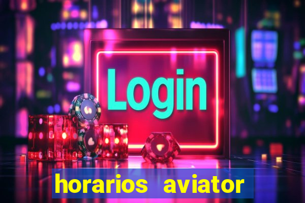 horarios aviator estrela bet