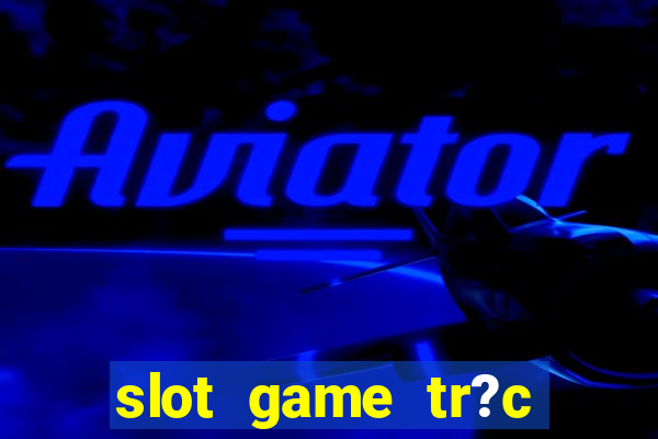 slot game tr?c tuy?n 868h