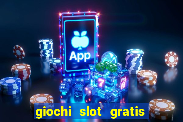 giochi slot gratis senza scaricare