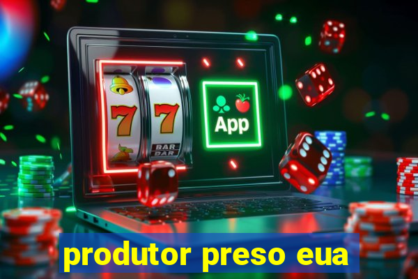 produtor preso eua