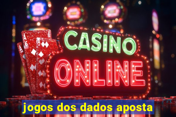 jogos dos dados aposta