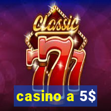 casino a 5$