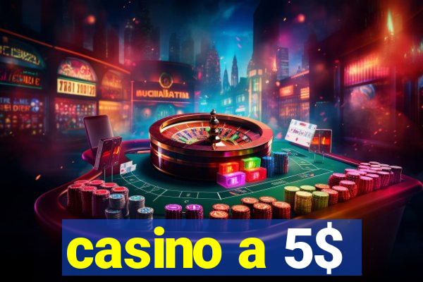 casino a 5$