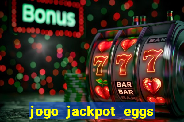 jogo jackpot eggs paga mesmo