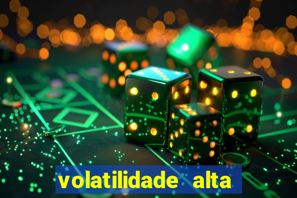 volatilidade alta no jogo