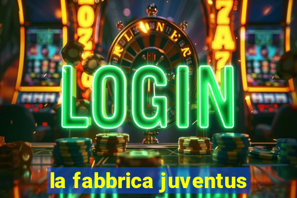 la fabbrica juventus