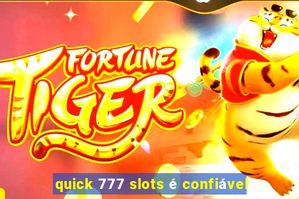 quick 777 slots é confiável