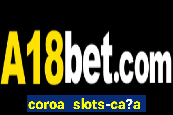 coroa slots-ca?a níqueis 777