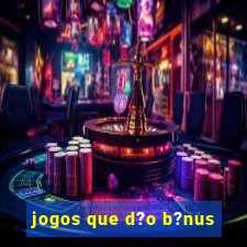 jogos que d?o b?nus