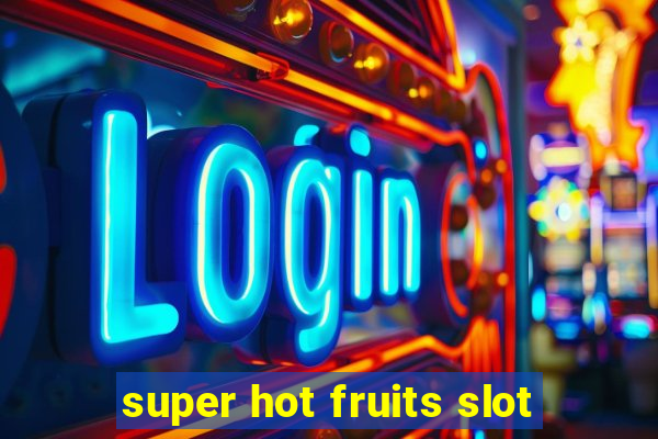 super hot fruits slot