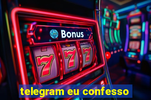 telegram eu confesso