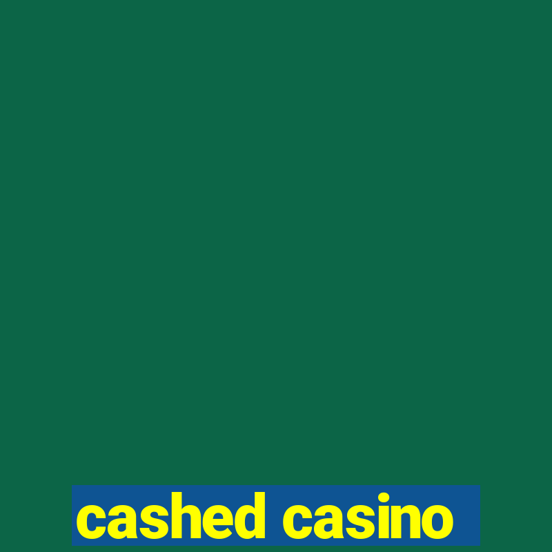 cashed casino