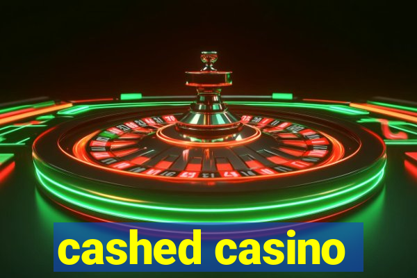 cashed casino