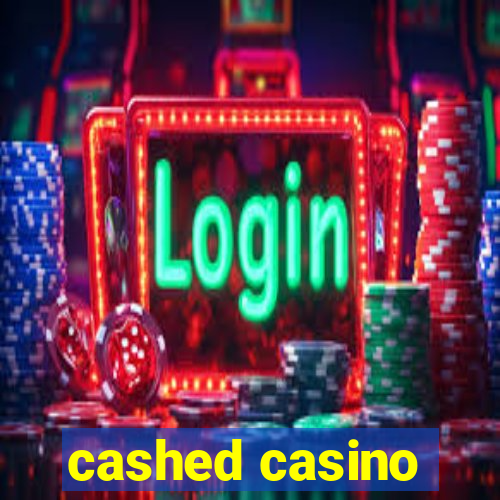 cashed casino