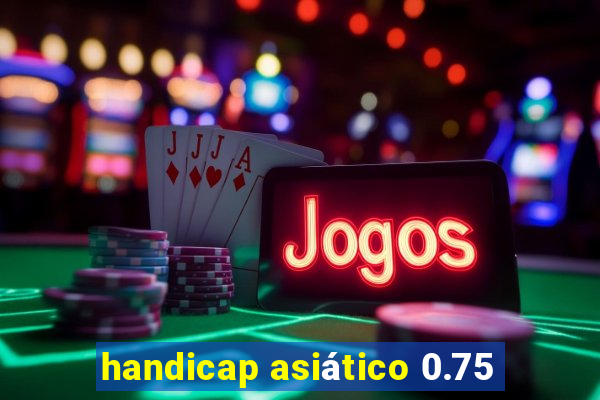 handicap asiático 0.75