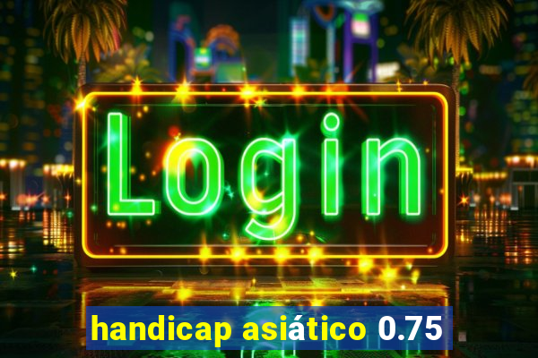 handicap asiático 0.75