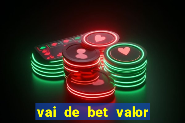 vai de bet valor mínimo de depósito